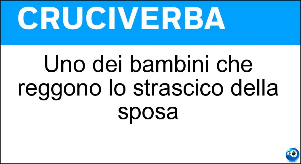 Uno dei bambini che reggono lo strascico della sposa Soluzione Cruciverba: Uno dei bambini che reggono lo strascico della sposa - Risposta Paggetto