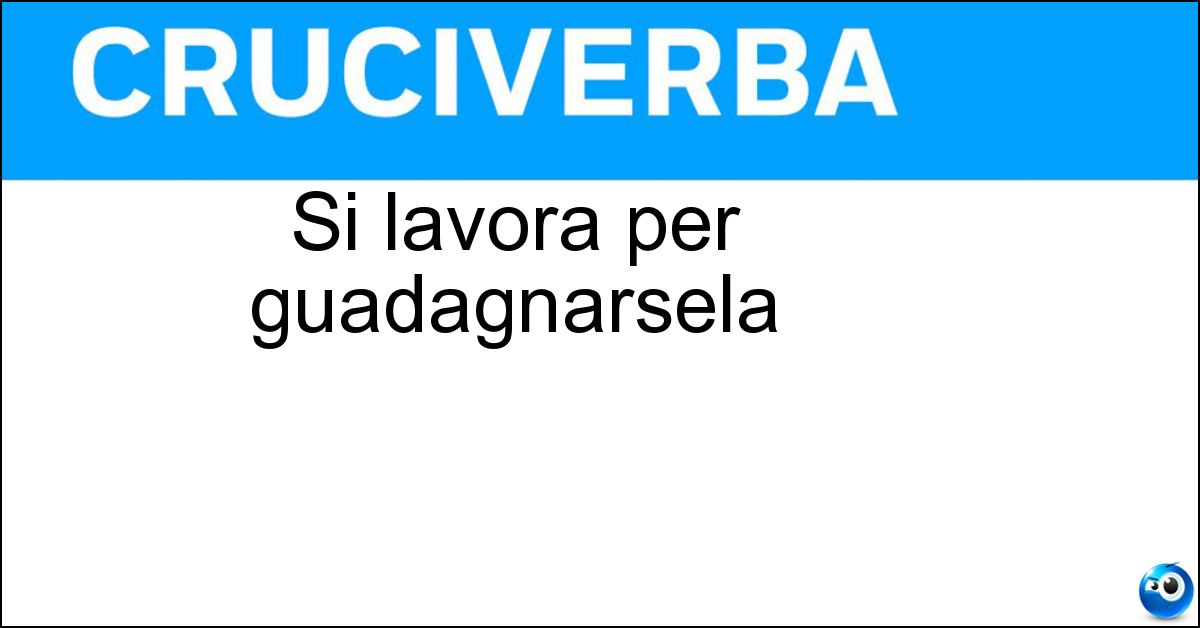 Soluzione Si lavora per guadagnarsela - Pagnotta