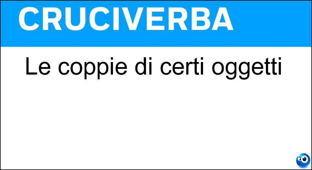 Le coppie di certi oggetti Soluzione Le coppie di certi oggetti - Paia