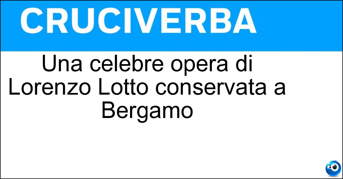 Una celebre opera di Lorenzo Lotto conservata a Bergamo Soluzione Una celebre opera di Lorenzo Lotto conservata a Bergamo - Pala Martinengo