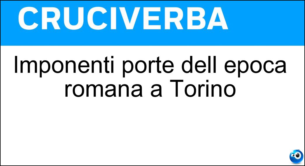 Imponenti porte dell epoca romana a Torino Soluzione Imponenti porte dell epoca romana a Torino - Palatine