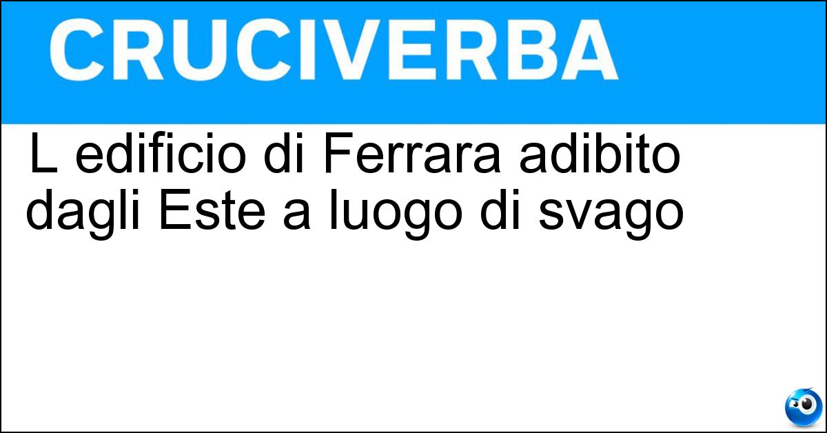 Soluzione L edificio di Ferrara adibito dagli Este a luogo di svago - Palazzo Schifanoia