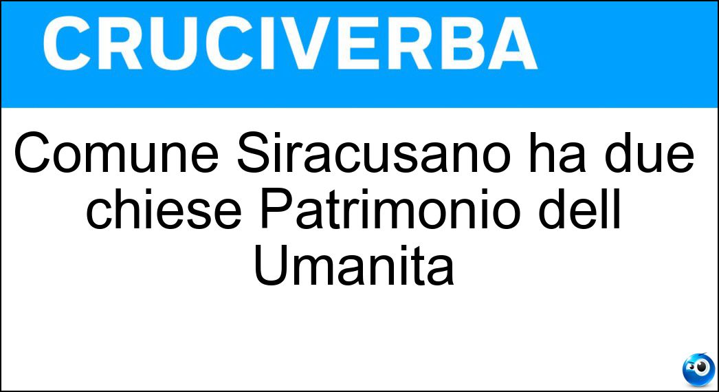 Comune Siracusano ha due chiese Patrimonio dell Umanità Soluzione Cruciverba: Comune Siracusano ha due chiese Patrimonio dell Umanità - Risposta Palazzolo Acreide