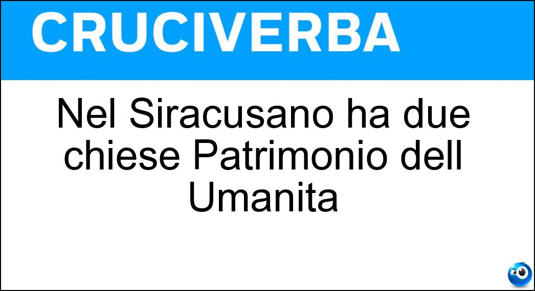 Nel Siracusano ha due chiese Patrimonio dell Umanità Soluzione Cruciverba: Nel Siracusano ha due chiese Patrimonio dell Umanità - Risposta Palazzolo Acreide