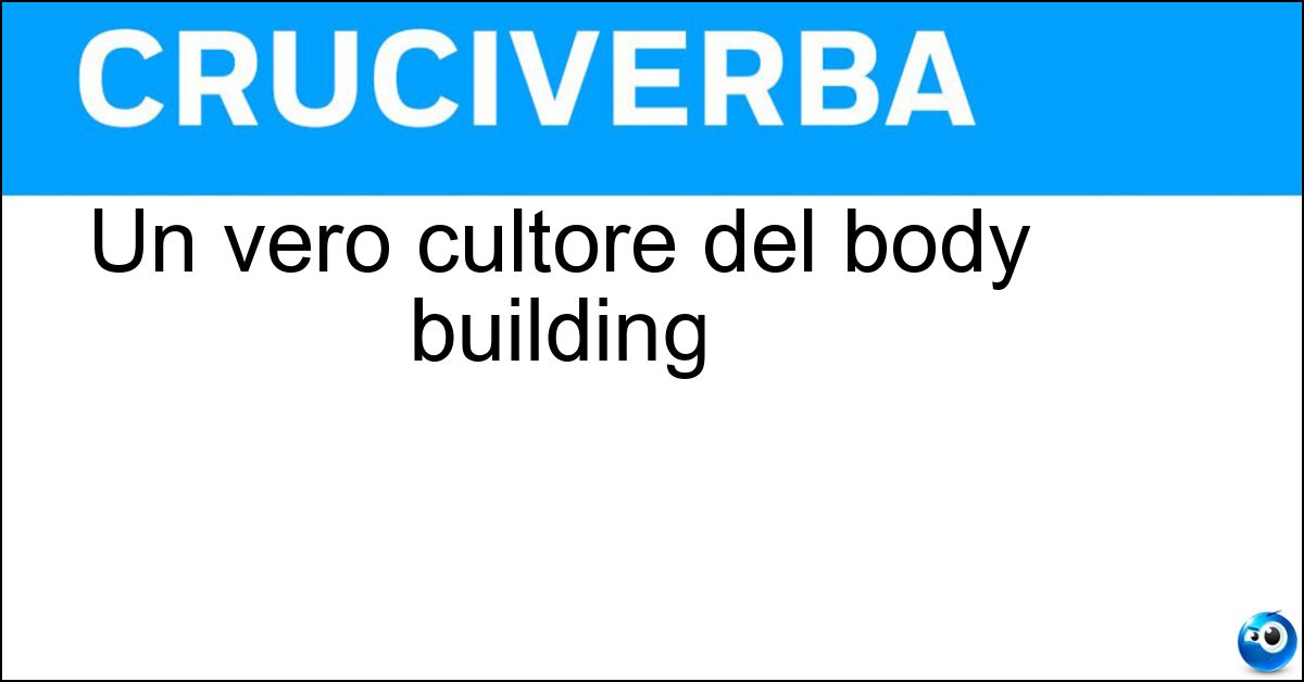 Un vero cultore del body building Soluzione Un vero cultore del body building - Palestrato