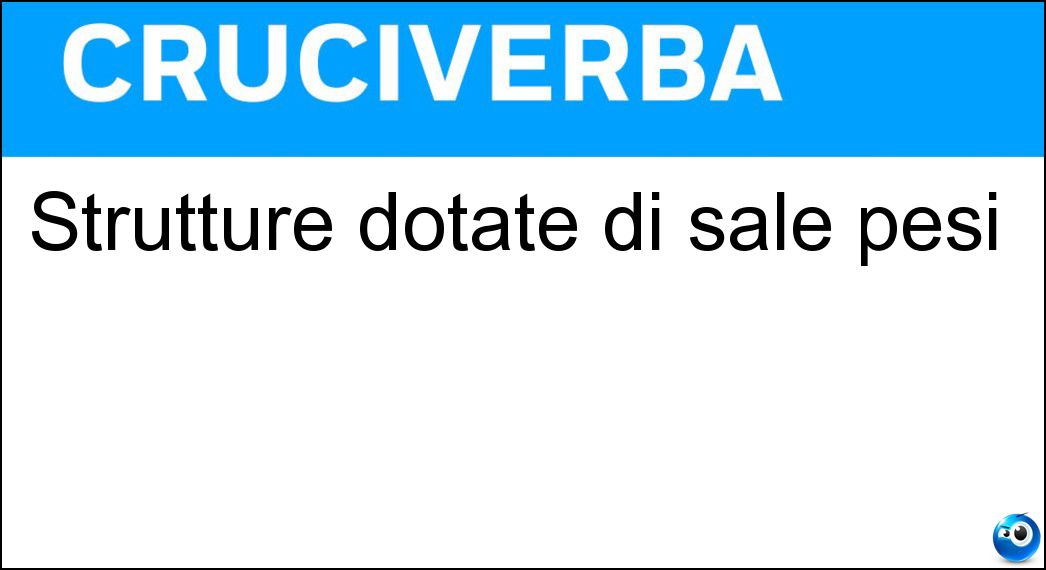 Strutture dotate di sale pesi Soluzione Cruciverba: Strutture dotate di sale pesi - Risposta Palestre