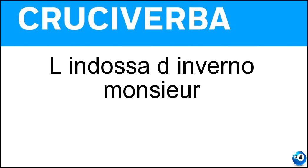 L indossa d inverno monsieur Soluzione Cruciverba: L indossa d inverno monsieur - Risposta Paletot