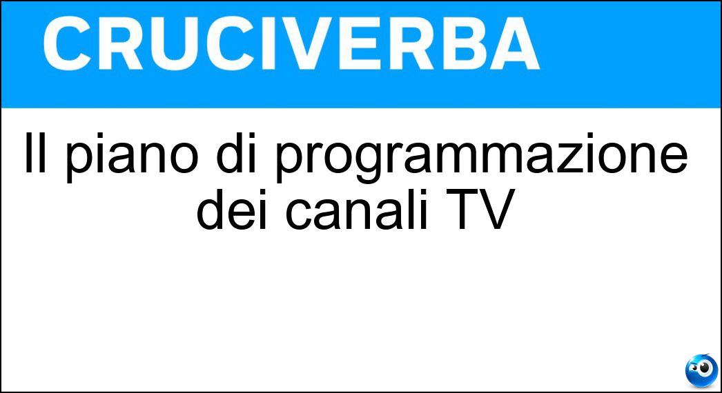 Il piano di programmazione dei canali TV Soluzione Cruciverba: Il piano di programmazione dei canali TV - Risposta Palinsesto