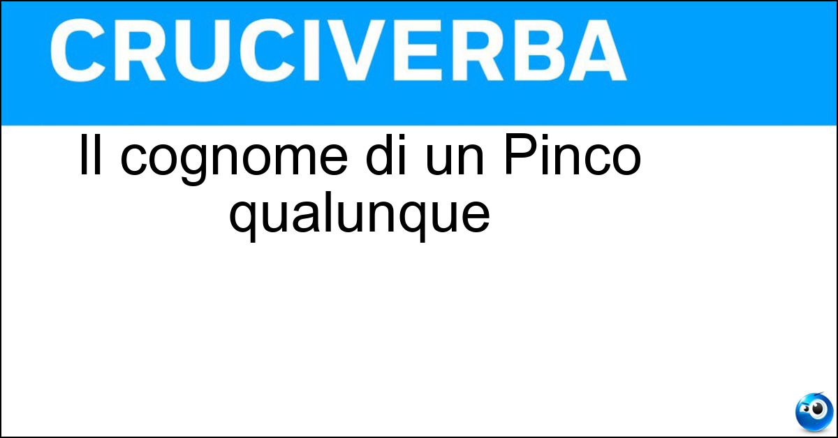 Il cognome di un Pinco qualunque