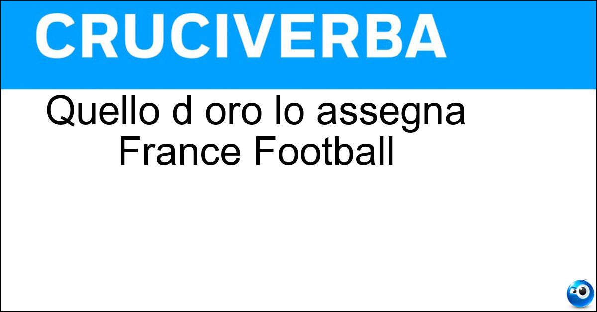 Soluzione Quello d oro lo assegna France Football - Pallone