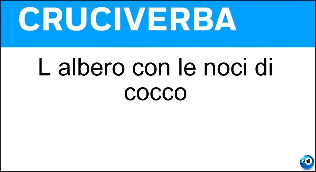 L albero con le noci di cocco Soluzione Cruciverba: L albero con le noci di cocco - Risposta Palma