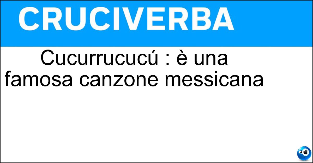 Cucurrucucú : è una famosa canzone messicana