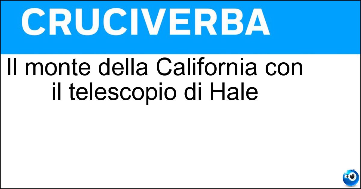 Il monte della California con il telescopio di Hale Soluzione Il monte della California con il telescopio di Hale - Palomar