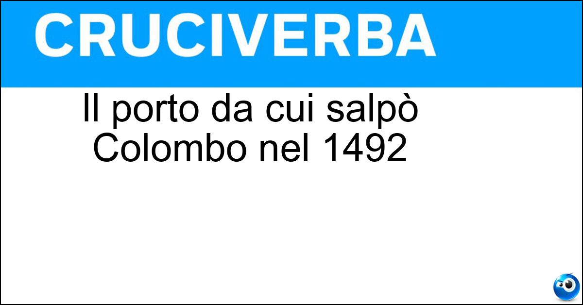 Il porto da cui salpò Colombo nel 1492 Soluzione Il porto da cui salpò Colombo nel 1492 - Palos
