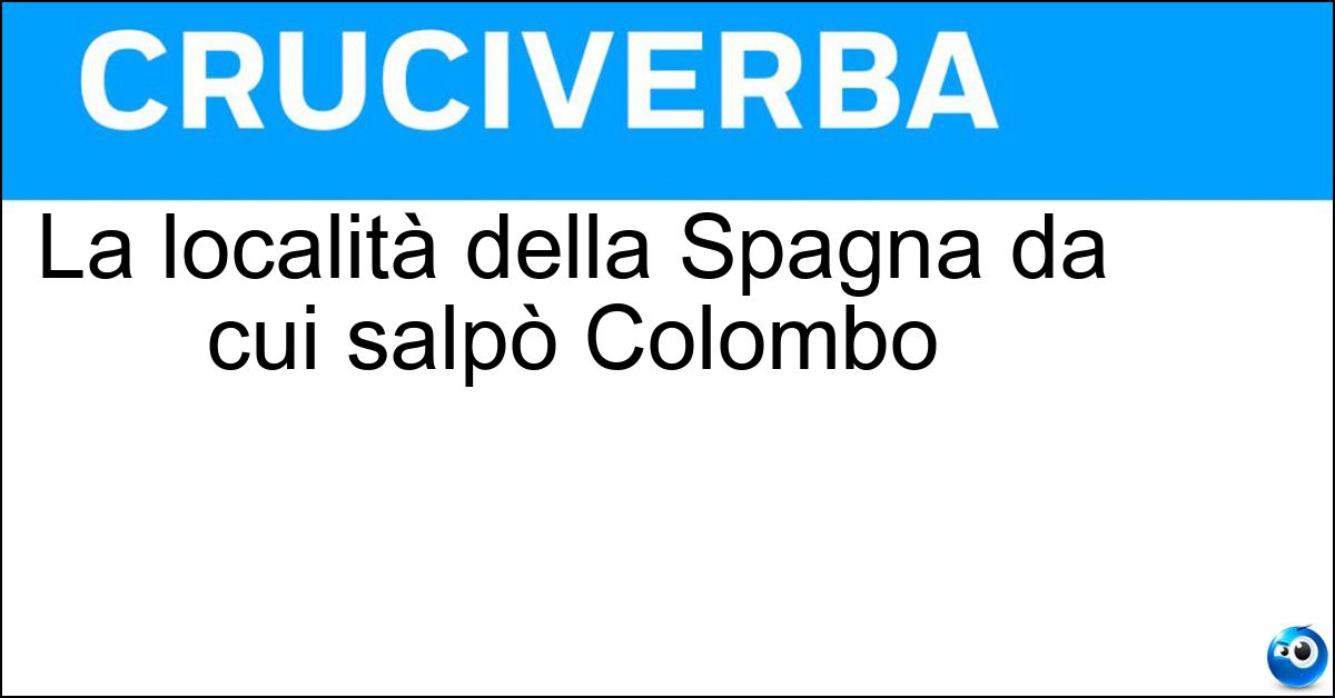 La località della Spagna da cui salpò Colombo Soluzione La località della Spagna da cui salpò Colombo - Palos
