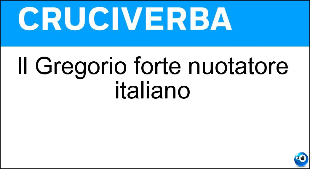 Il Gregorio forte nuotatore italiano Soluzione Cruciverba: Il Gregorio forte nuotatore italiano - Risposta Paltrinieri