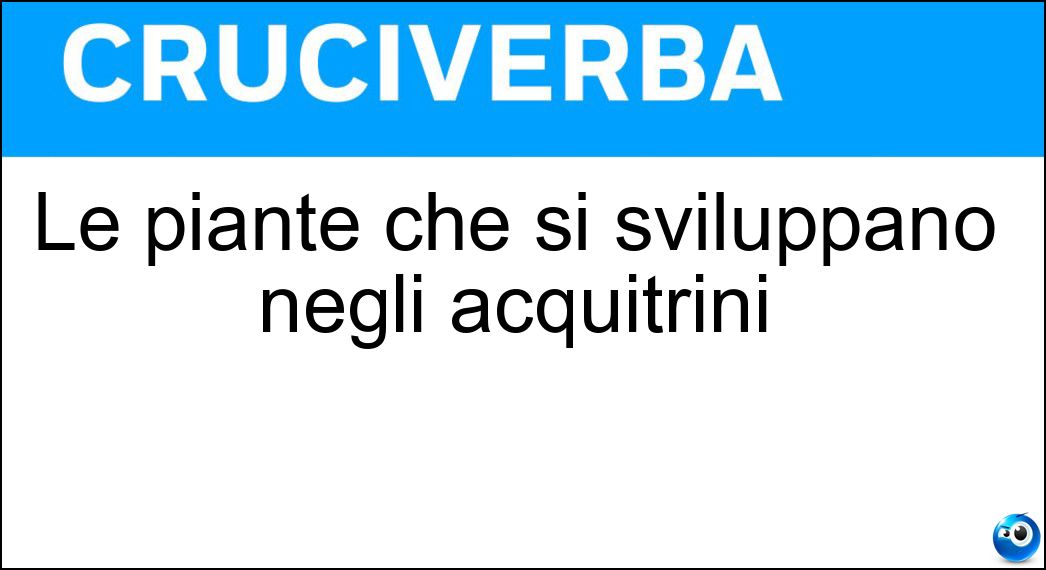 Le piante che si sviluppano negli acquitrini Soluzione Le piante che si sviluppano negli acquitrini - Palustri