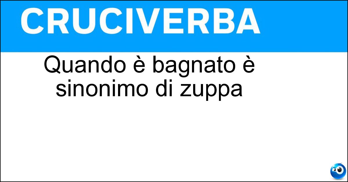 Quando è bagnato è sinonimo di zuppa Soluzione Quando è bagnato è sinonimo di zuppa - Pan