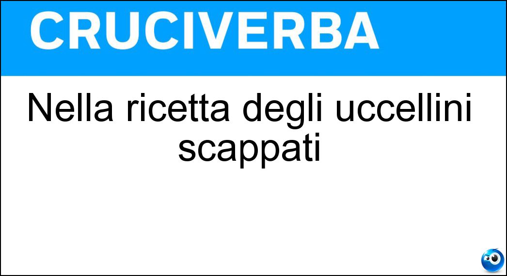 Nella ricetta degli uccellini scappati Soluzione Nella ricetta degli uccellini scappati - Pancetta