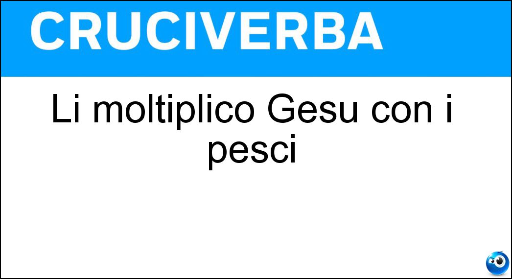 Li moltiplicò Gesù con i pesci Soluzione Li moltiplicò Gesù con i pesci - Pani