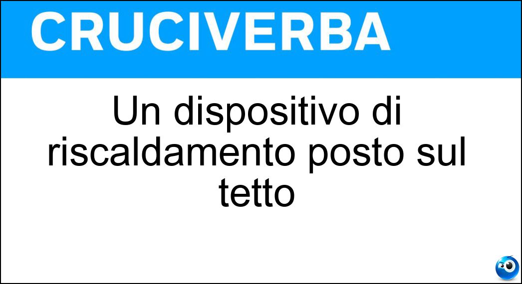Un dispositivo di riscaldamento posto sul tetto Soluzione Cruciverba: Un dispositivo di riscaldamento posto sul tetto - Risposta Pannello Solare