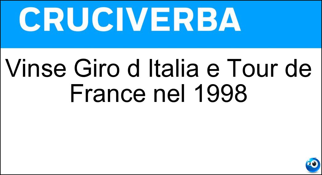 Vinse Giro d Italia e Tour de France nel 1998 Soluzione Vinse Giro d Italia e Tour de France nel 1998 - Pantani