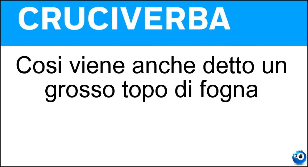 Così viene anche detto un grosso topo di fogna Soluzione Cruciverba: Così viene anche detto un grosso topo di fogna - Risposta Pantegana