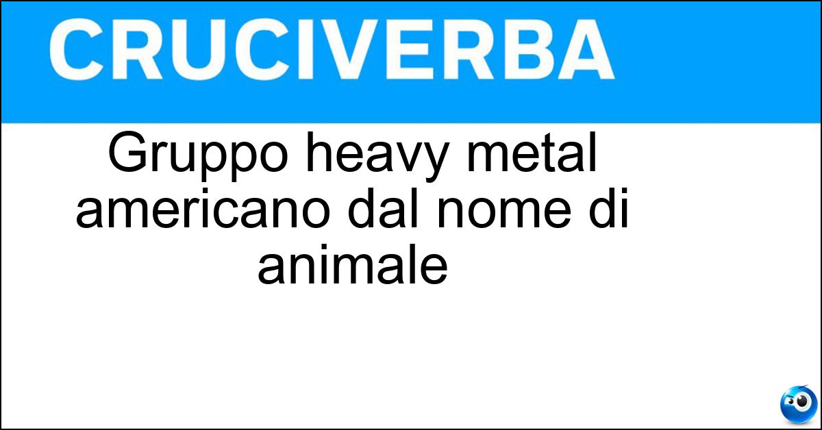 Gruppo heavy metal americano dal nome di animale Soluzione Gruppo heavy metal americano dal nome di animale - Pantera