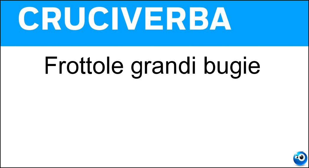 Frottole grandi bugie Soluzione Cruciverba: Frottole grandi bugie - Risposta Panzane