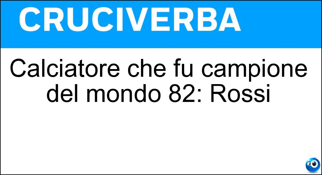 Calciatore che fu campione del mondo 82: Rossi Soluzione Calciatore che fu campione del mondo 82: Rossi - Paolo