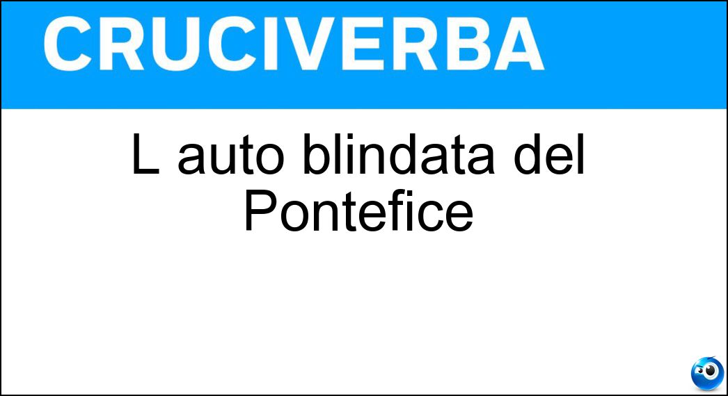 L auto blindata del Pontefice Soluzione L auto blindata del Pontefice - Papamobile