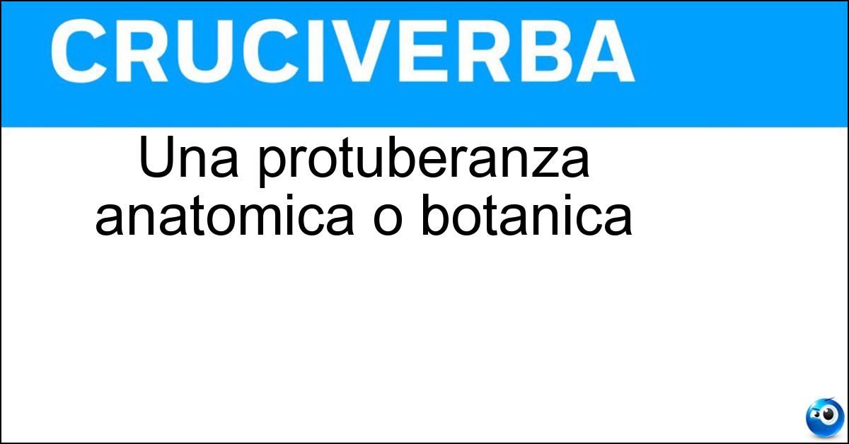 Una protuberanza anatomica o botanica