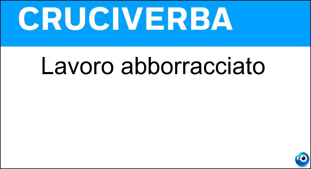 Lavoro abborracciato Soluzione Cruciverba: Lavoro abborracciato - Risposta Papocchio