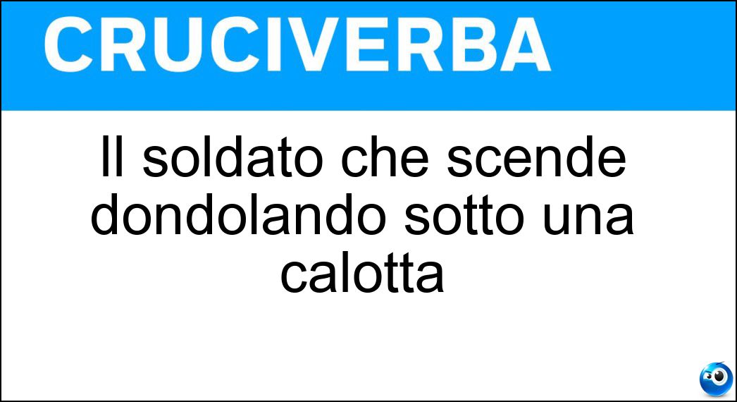 Il soldato che scende dondolando sotto una calotta Soluzione Cruciverba: Il soldato che scende dondolando sotto una calotta - Risposta Paracadutista