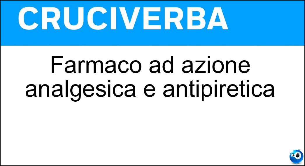 Farmaco ad azione analgesica e antipiretica Soluzione Cruciverba: Farmaco ad azione analgesica e antipiretica - Risposta Paracetamolo