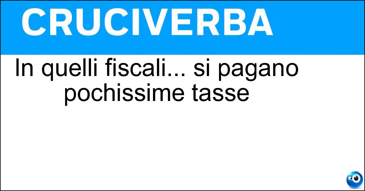 Soluzione In quelli fiscali... si pagano pochissime tasse - Paradisi