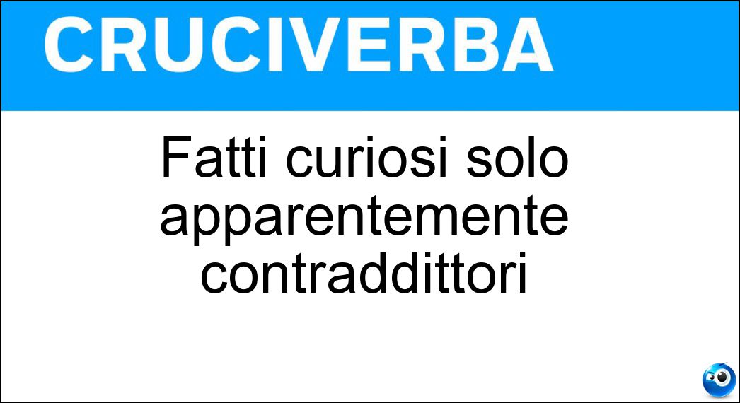 Fatti curiosi solo apparentemente contraddittori Soluzione Cruciverba: Fatti curiosi solo apparentemente contraddittori - Risposta Paradossi