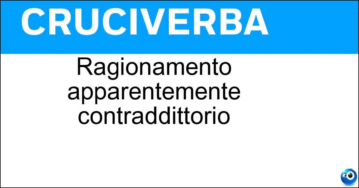 Ragionamento apparentemente contraddittorio Soluzione Ragionamento apparentemente contraddittorio - Paradosso