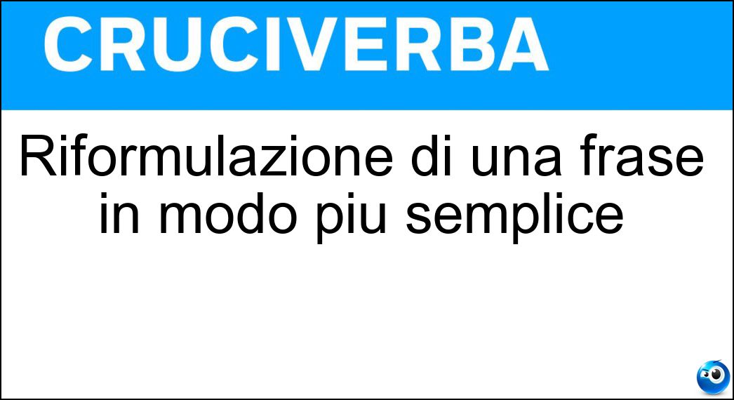 Riformulazione di una frase in modo più semplice Soluzione Riformulazione di una frase in modo più semplice - Parafrasi