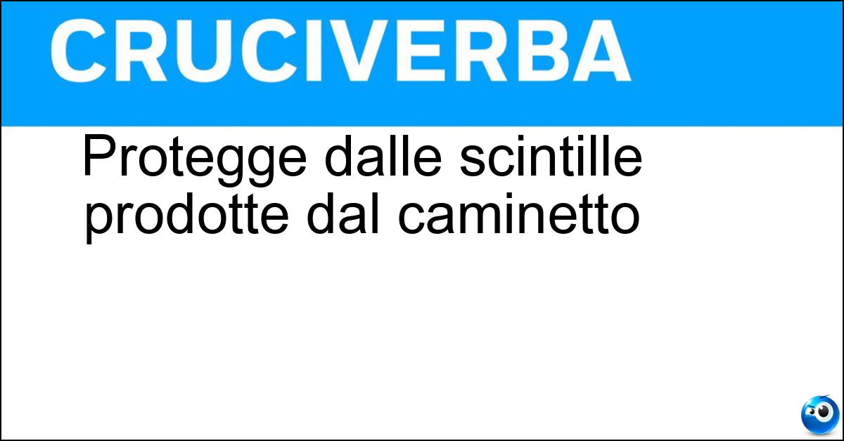 Protegge dalle scintille prodotte dal caminetto Protegge dalle scintille prodotte dal caminetto