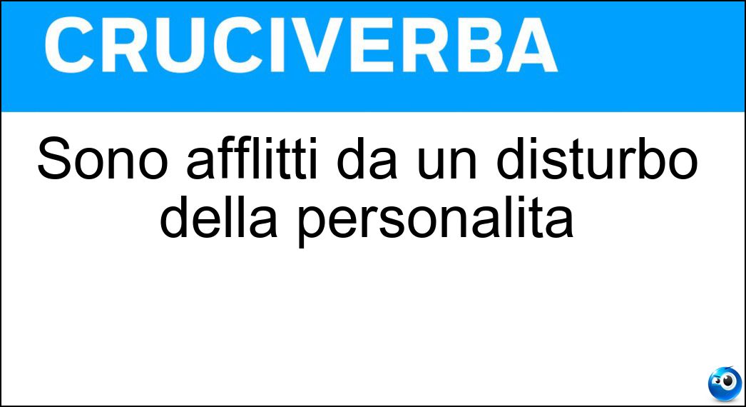 Sono afflitti da un disturbo della personalità