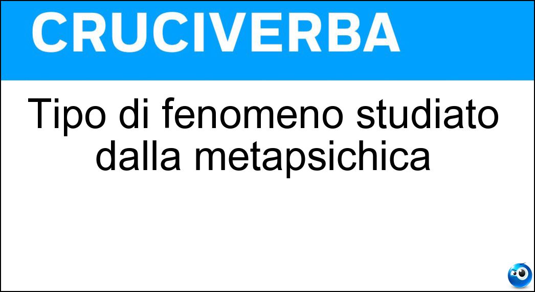Tipo di fenomeno studiato dalla metapsichica