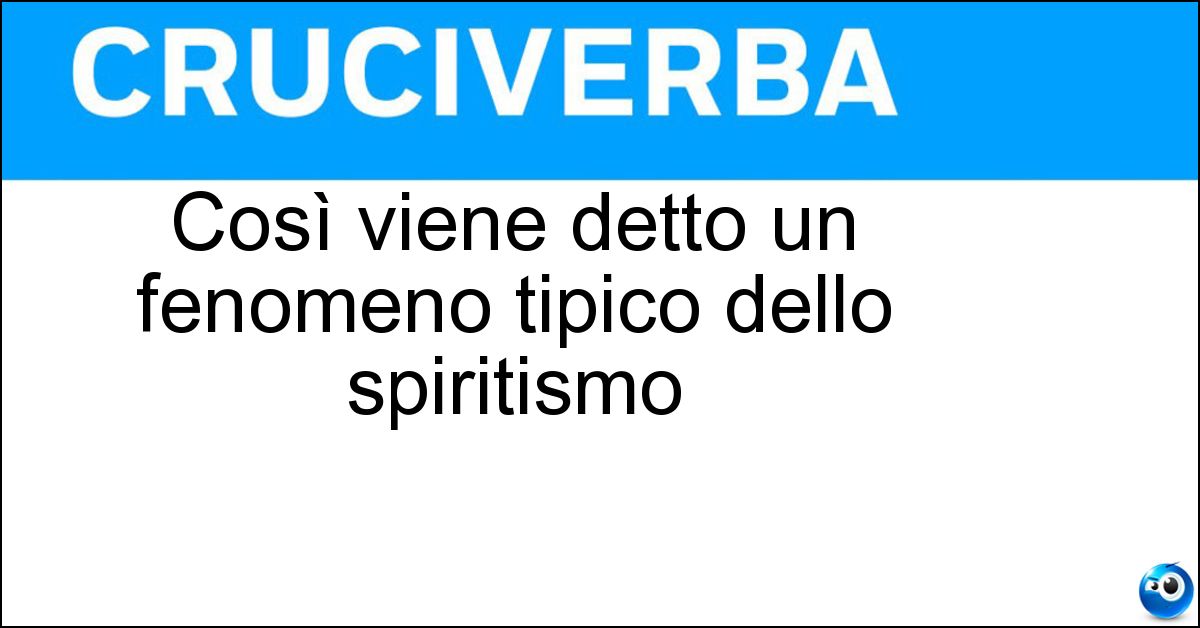 Soluzione Così viene detto un fenomeno tipico dello spiritismo - Paranormale