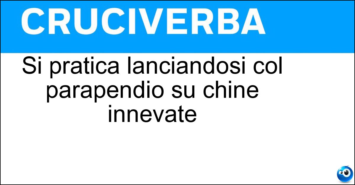 Si pratica lanciandosi col parapendio su chine innevate