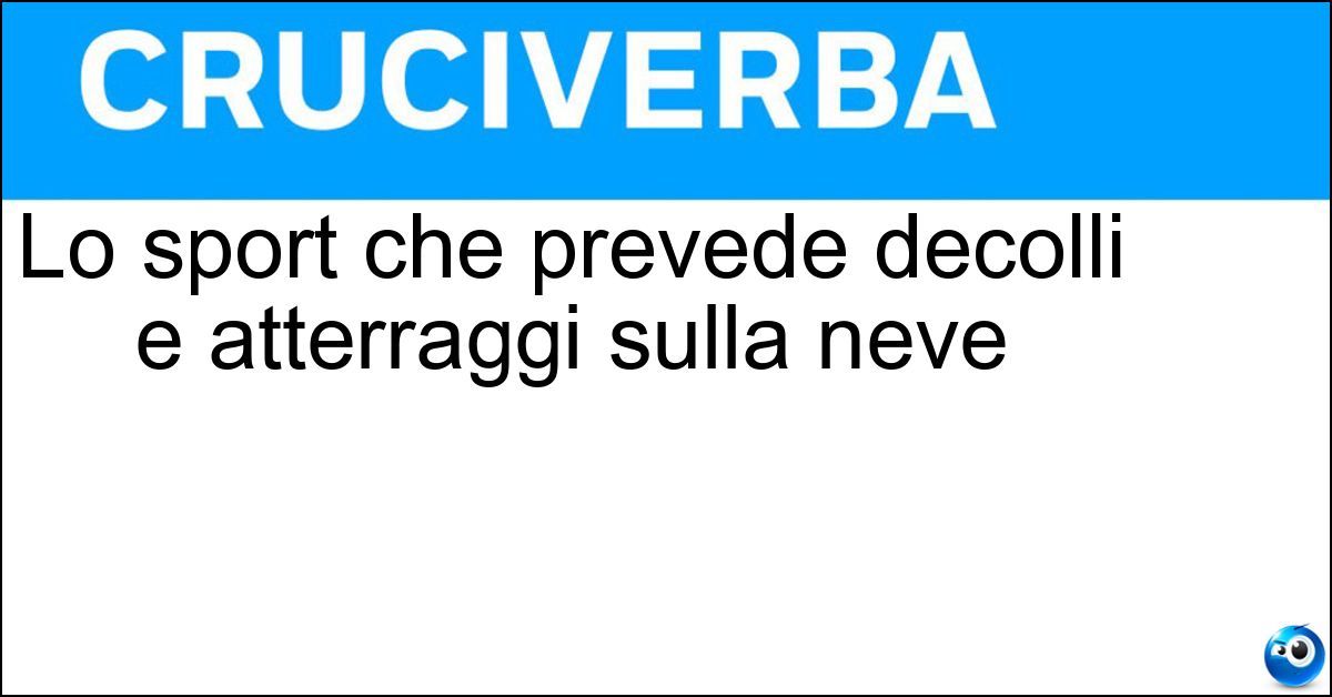 Lo sport che prevede decolli e atterraggi sulla neve Soluzione Lo sport che prevede decolli e atterraggi sulla neve - Paraskì