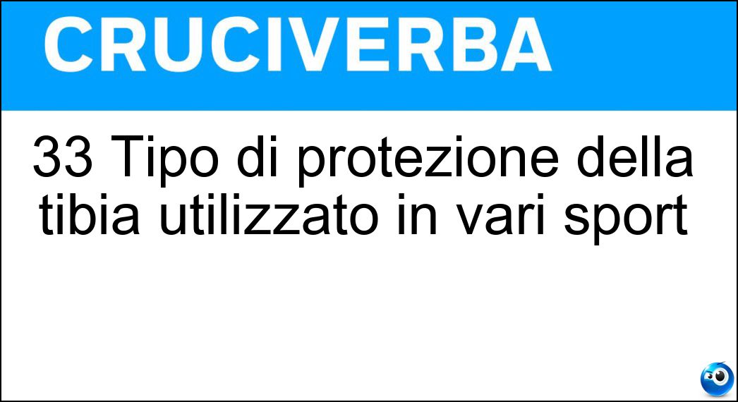 33 Tipo di protezione della tibia utilizzato in vari sport Soluzione Cruciverba: 33 Tipo di protezione della tibia utilizzato in vari sport - Risposta Parastinchi