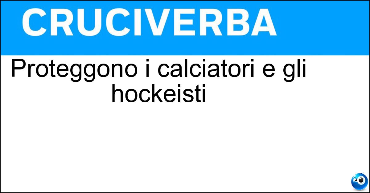 Proteggono i calciatori e gli hockeisti Proteggono i calciatori e gli hockeisti