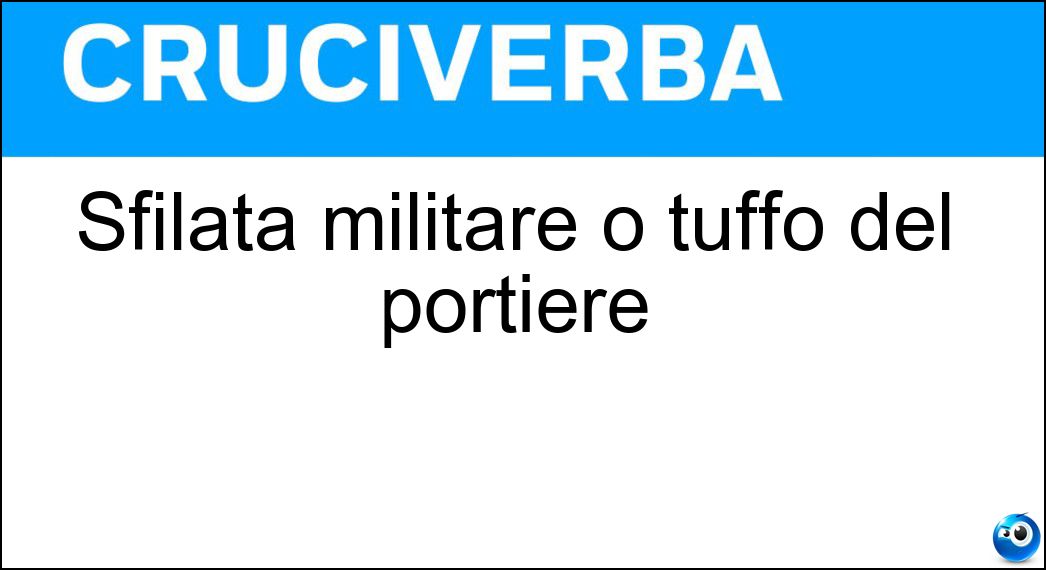 Sfilata militare o tuffo del portiere Soluzione Cruciverba: Sfilata militare o tuffo del portiere - Risposta Parata