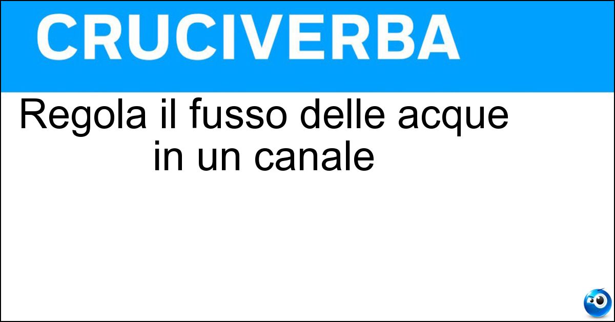 Regola il fusso delle acque in un canale Regola il fusso delle acque in un canale