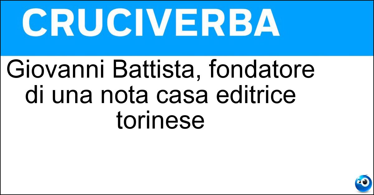 Giovanni Battista, fondatore di una nota casa editrice torinese Soluzione Giovanni Battista, fondatore di una nota casa editrice torinese - Paravia